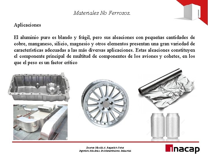 Materiales No Ferrosos. Aplicaciones El aluminio puro es blando y frágil, pero sus aleaciones