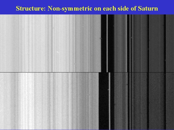 Structure: Non-symmetric on each side of Saturn 