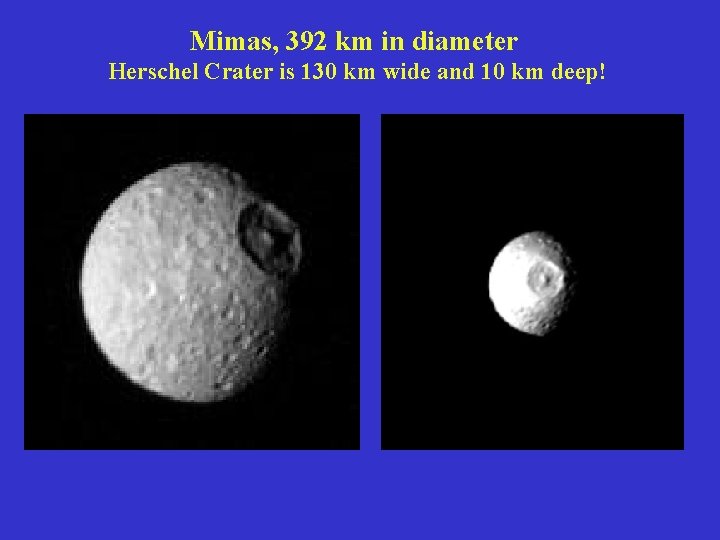 Mimas, 392 km in diameter Herschel Crater is 130 km wide and 10 km