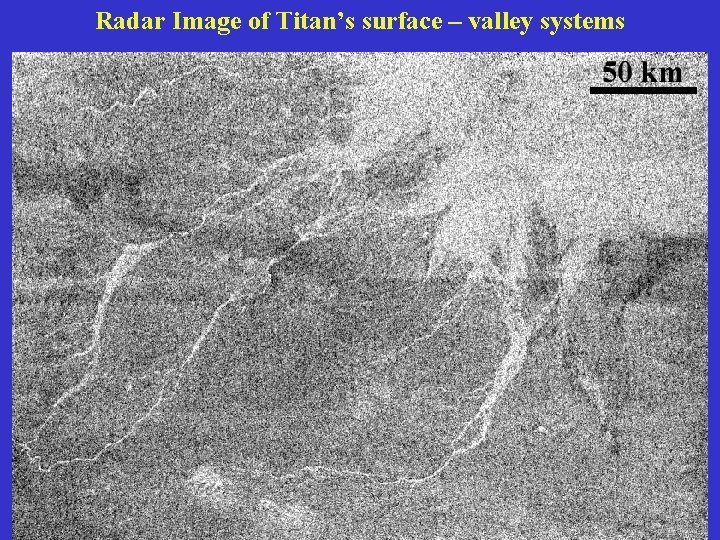 Radar Image of Titan’s surface – valley systems 