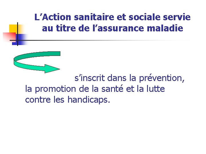 L’Action sanitaire et sociale servie au titre de l’assurance maladie s’inscrit dans la prévention,