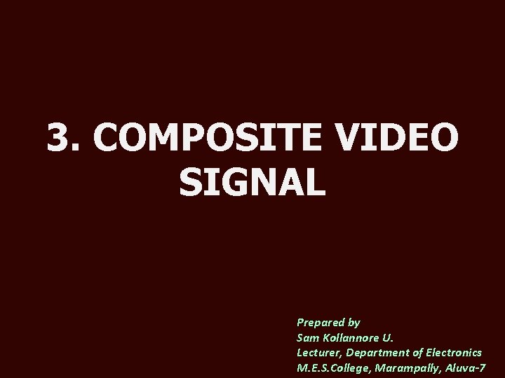 3. COMPOSITE VIDEO SIGNAL Prepared by Sam Kollannore U. Lecturer, Department of Electronics M.