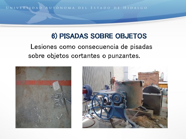 6) PISADAS SOBRE OBJETOS Lesiones como consecuencia de pisadas sobre objetos cortantes o punzantes.