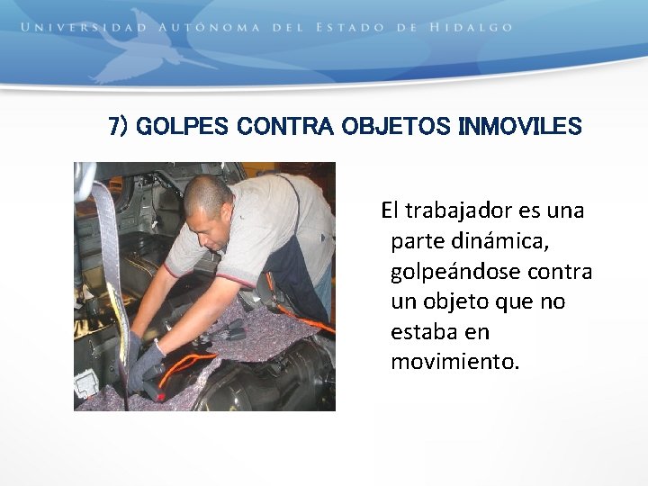 7) GOLPES CONTRA OBJETOS INMOVILES El trabajador es una parte dinámica, golpeándose contra un