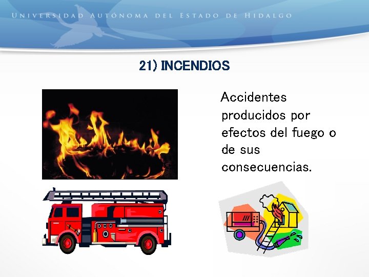 21) INCENDIOS Accidentes producidos por efectos del fuego o de sus consecuencias. 