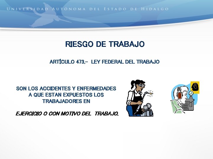 RIESGO DE TRABAJO ARTÍCULO 473. - LEY FEDERAL DEL TRABAJO SON LOS ACCIDENTES Y