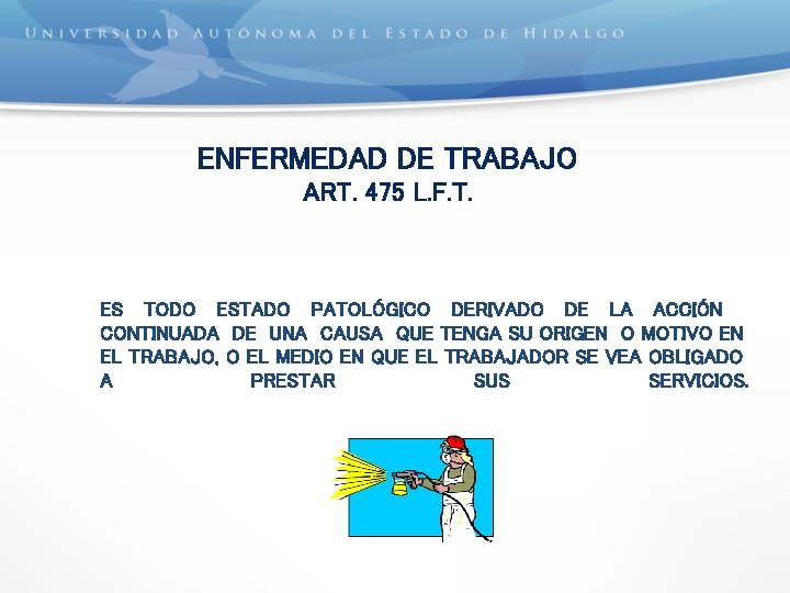 ENFERMEDAD DE TRABAJO ART. 475 L. F. T. ES TODO ESTADO PATOLÓGICO DERIVADO DE