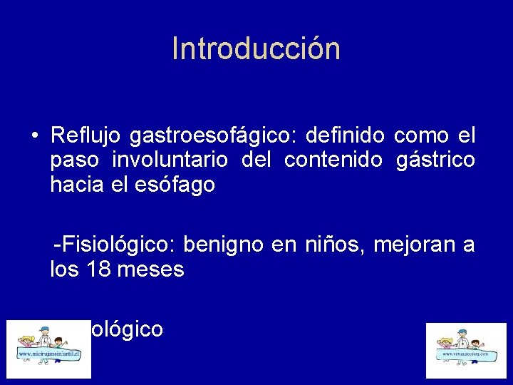 Introducción • Reflujo gastroesofágico: definido como el paso involuntario del contenido gástrico hacia el