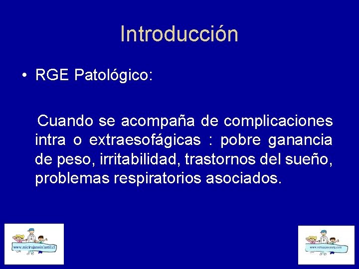 Introducción • RGE Patológico: Cuando se acompaña de complicaciones intra o extraesofágicas : pobre