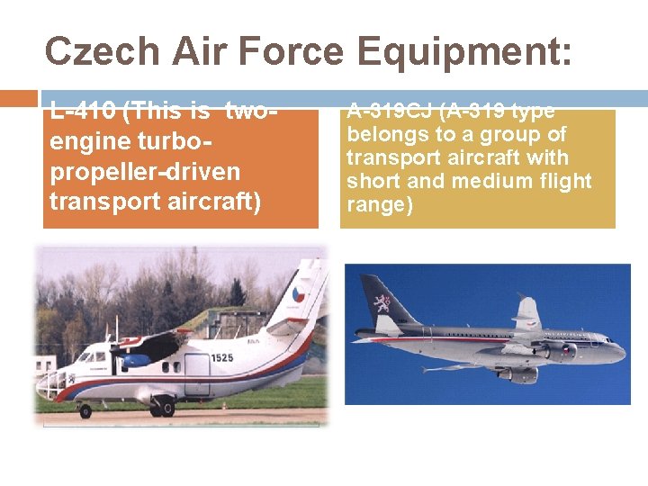 Czech Air Force Equipment: L-410 (This is twoengine turbopropeller-driven transport aircraft) A-319 CJ (A-319