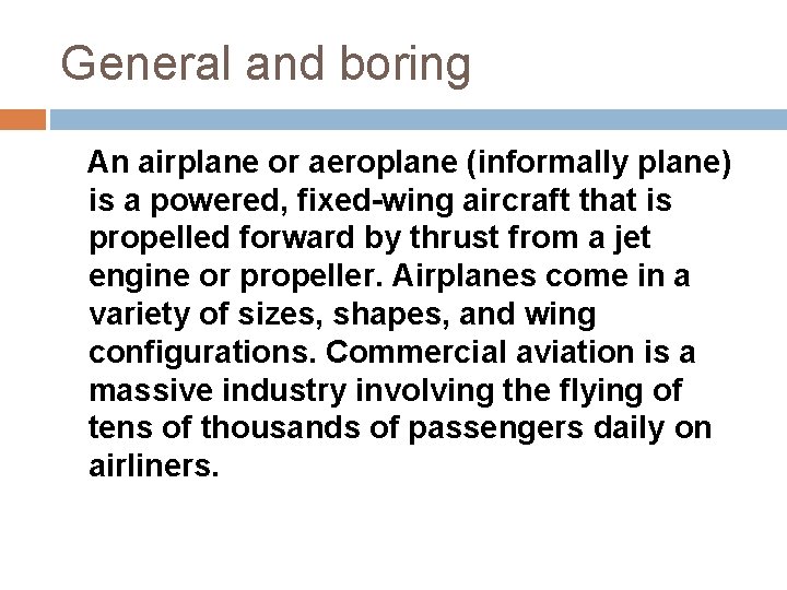 General and boring An airplane or aeroplane (informally plane) is a powered, fixed-wing aircraft