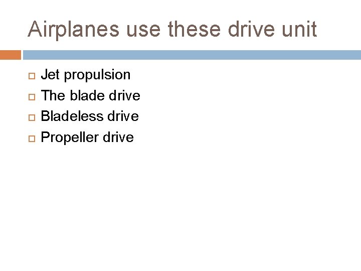 Airplanes use these drive unit Jet propulsion The blade drive Bladeless drive Propeller drive