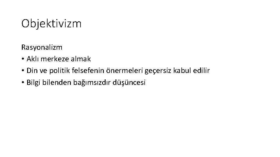 Objektivizm Rasyonalizm • Aklı merkeze almak • Din ve politik felsefenin önermeleri geçersiz kabul