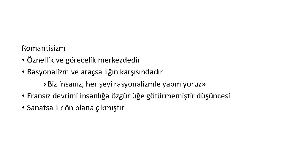 Romantisizm • Öznellik ve görecelik merkezdedir • Rasyonalizm ve araçsallığın karşısındadır «Biz insanız, her