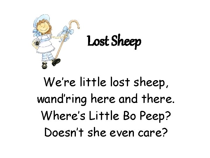 Lost Sheep We’re little lost sheep, wand’ring here and there. Where’s Little Bo Peep? Lost Sheep We’re little lost sheep, wand’ring here and there. Where’s Little Bo Peep?