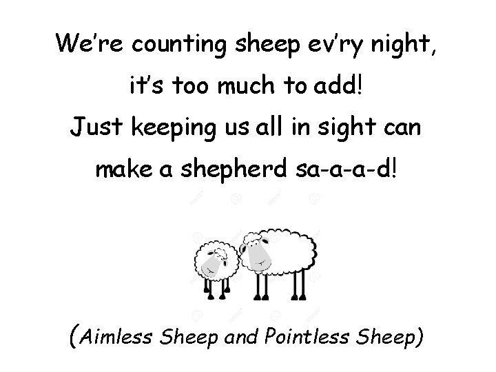 We’re counting sheep ev’ry night, it’s too much to add! Just keeping us all We’re counting sheep ev’ry night, it’s too much to add! Just keeping us all