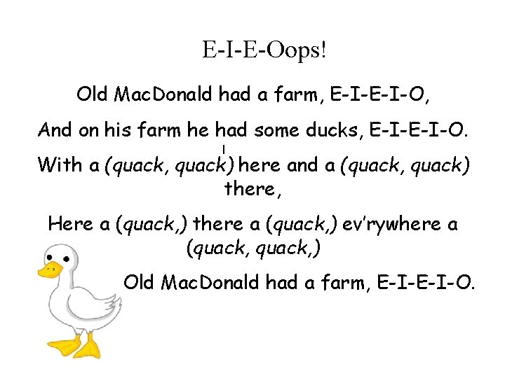 E-I-E-Oops! Old Mac. Donald had a farm, E-I-O, And on his farm he had E-I-E-Oops! Old Mac. Donald had a farm, E-I-O, And on his farm he had
