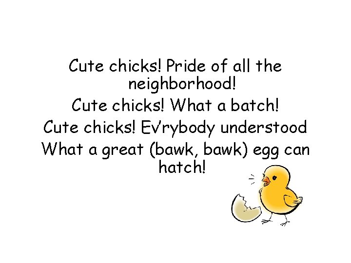 Cute chicks! Pride of all the neighborhood! Cute chicks! What a batch! Cute chicks! Cute chicks! Pride of all the neighborhood! Cute chicks! What a batch! Cute chicks!