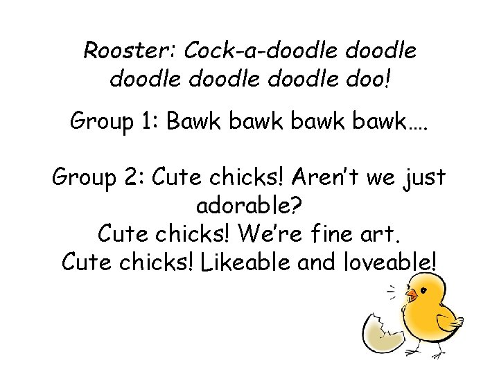 Rooster: Cock-a-doodle doodle doo! Group 1: Bawk bawk…. Group 2: Cute chicks! Aren’t we Rooster: Cock-a-doodle doodle doo! Group 1: Bawk bawk…. Group 2: Cute chicks! Aren’t we