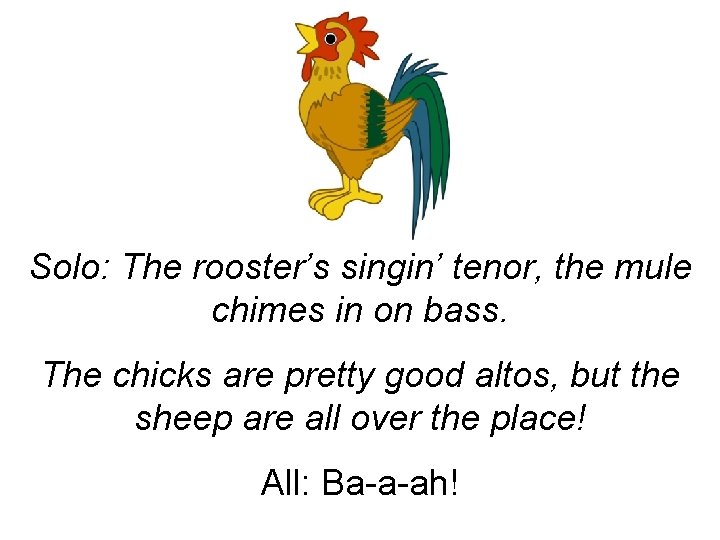 Solo: The rooster’s singin’ tenor, the mule chimes in on bass. The chicks are Solo: The rooster’s singin’ tenor, the mule chimes in on bass. The chicks are