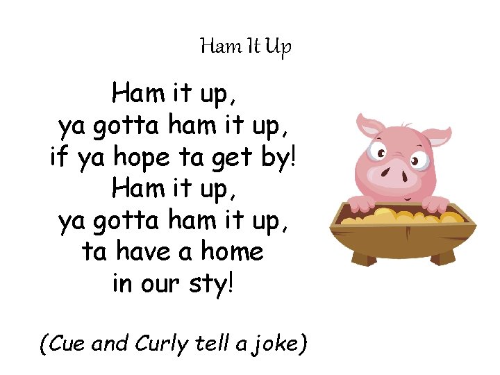 Ham It Up Ham it up, ya gotta ham it up, if ya hope Ham It Up Ham it up, ya gotta ham it up, if ya hope