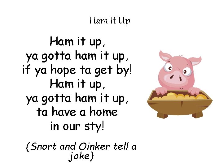 Ham It Up Ham it up, ya gotta ham it up, if ya hope Ham It Up Ham it up, ya gotta ham it up, if ya hope
