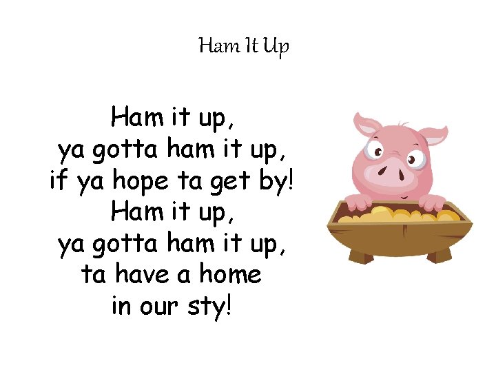 Ham It Up Ham it up, ya gotta ham it up, if ya hope Ham It Up Ham it up, ya gotta ham it up, if ya hope