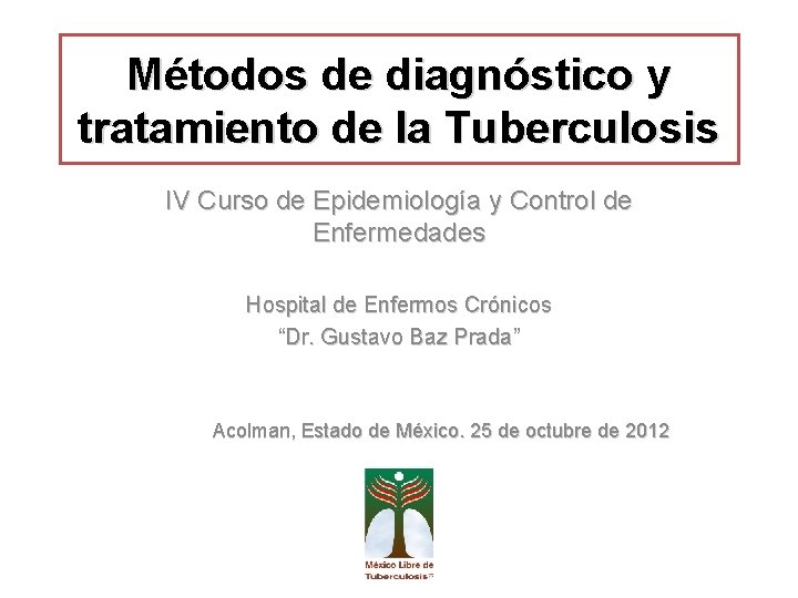 Métodos de diagnóstico y tratamiento de la Tuberculosis IV Curso de Epidemiología y Control