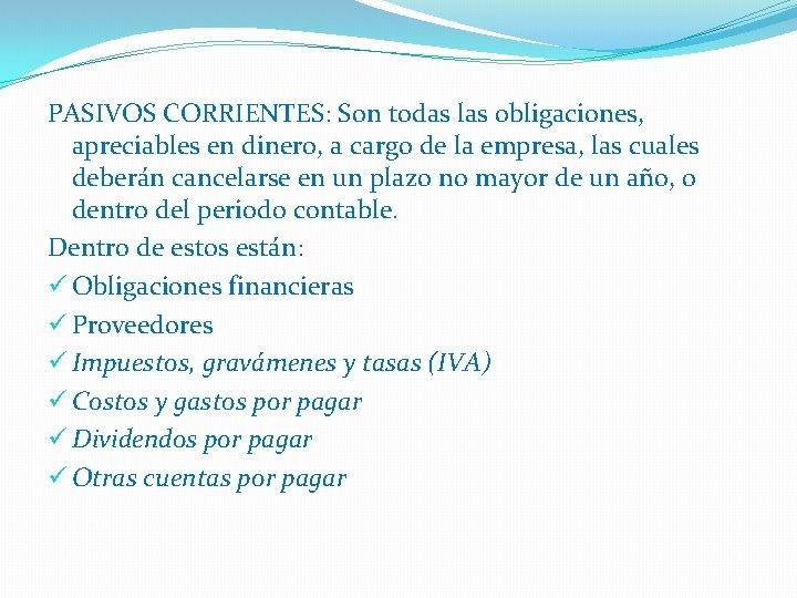 PASIVOS CORRIENTES: Son todas las obligaciones, apreciables en dinero, a cargo de la empresa,