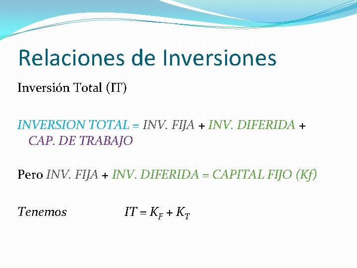 Relaciones de Inversiones Inversión Total (IT) INVERSION TOTAL = INV. FIJA + INV. DIFERIDA