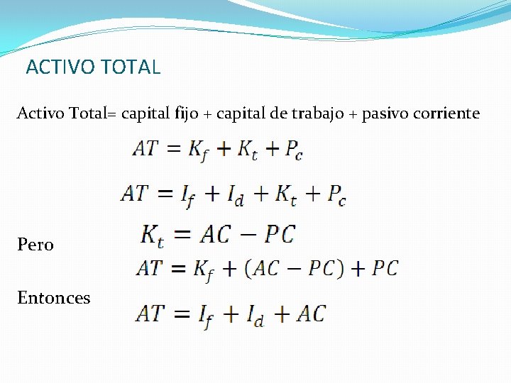 ACTIVO TOTAL Activo Total= capital fijo + capital de trabajo + pasivo corriente Pero
