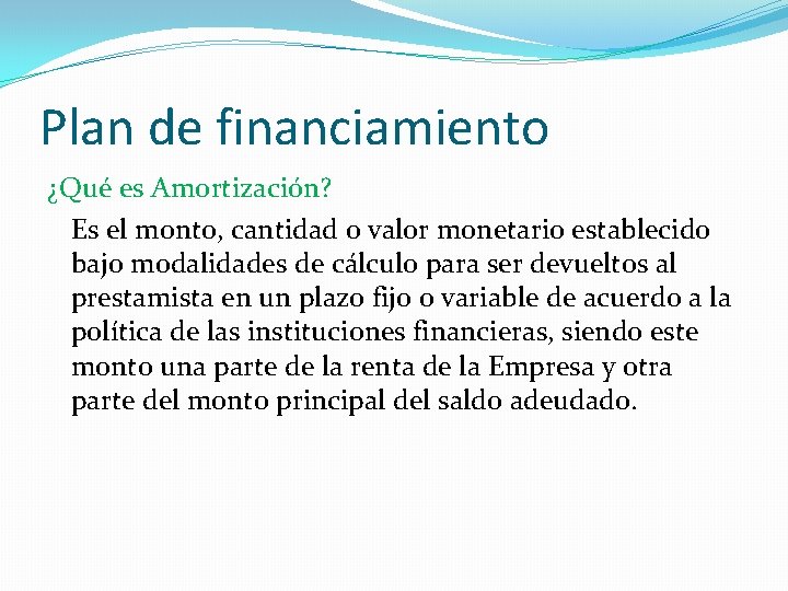 Plan de financiamiento ¿Qué es Amortización? Es el monto, cantidad o valor monetario establecido