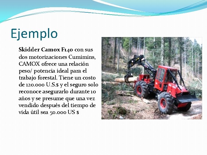 Ejemplo Skidder Camox F 140 con sus dos motorizaciones Cumimins, CAMOX ofrece una relación