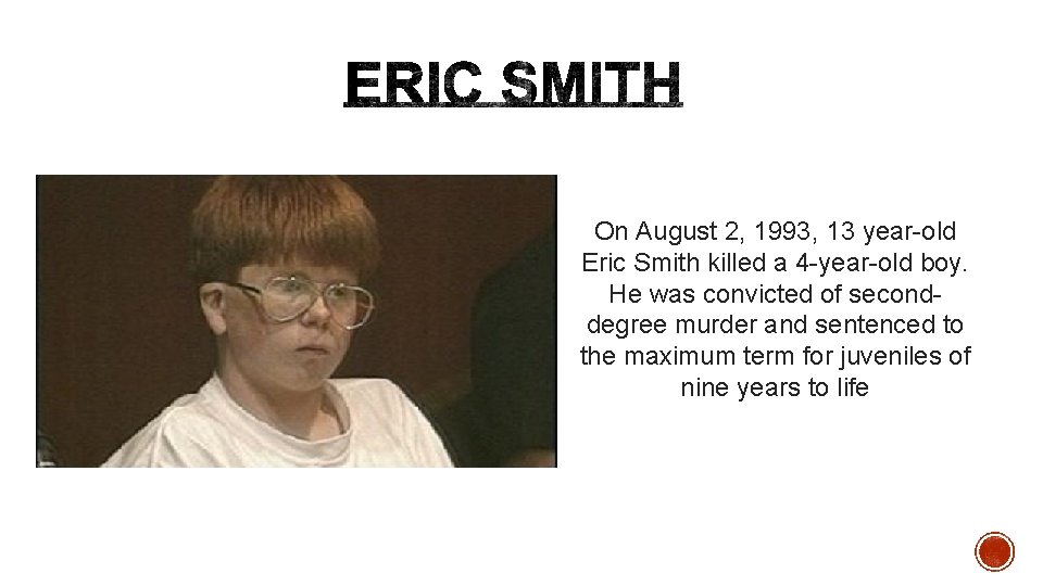 On August 2, 1993, 13 year-old Eric Smith killed a 4 -year-old boy. He