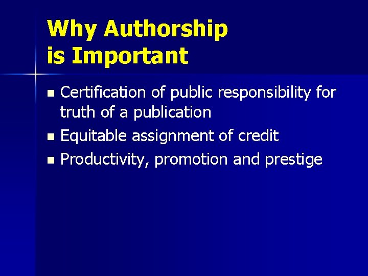 Why Authorship is Important Certification of public responsibility for truth of a publication n