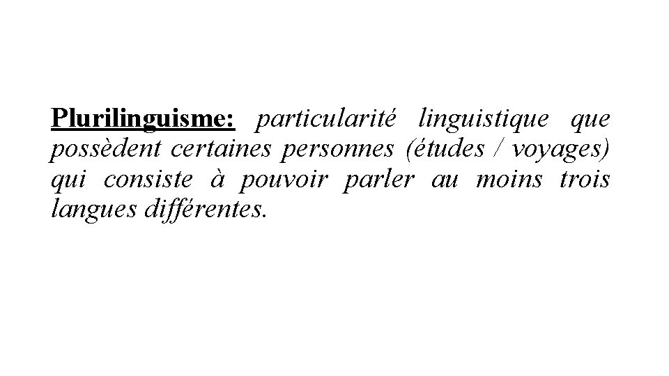 Plurilinguisme: particularité linguistique possèdent certaines personnes (études / voyages) qui consiste à pouvoir parler