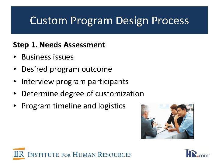 Custom Program Design Process Step 1. Needs Assessment • Business issues • Desired program Custom Program Design Process Step 1. Needs Assessment • Business issues • Desired program