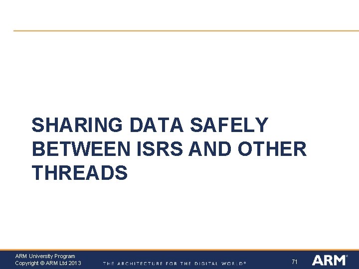 SHARING DATA SAFELY BETWEEN ISRS AND OTHER THREADS ARM University Program Copyright © ARM