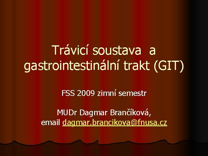 Trávicí soustava a gastrointestinální trakt (GIT) FSS 2009 zimní semestr MUDr Dagmar Brančíková, email