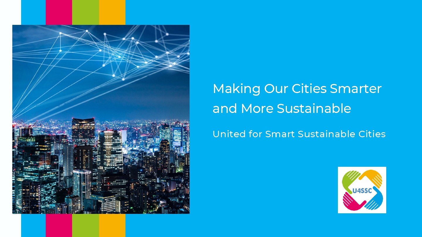 Making Our Cities Smarter and More Sustainable United for Smart Sustainable Cities 