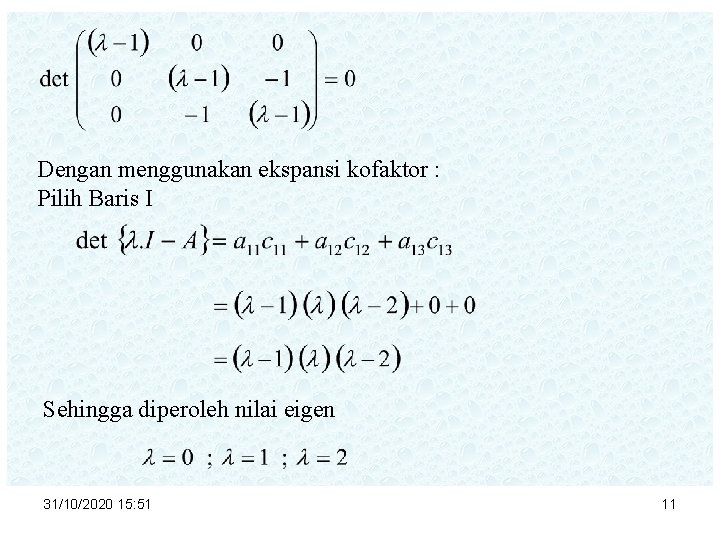 Dengan menggunakan ekspansi kofaktor : Pilih Baris I Sehingga diperoleh nilai eigen 31/10/2020 15: