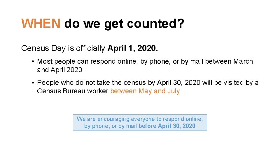 WHEN do we get counted? Census Day is officially April 1, 2020. • Most