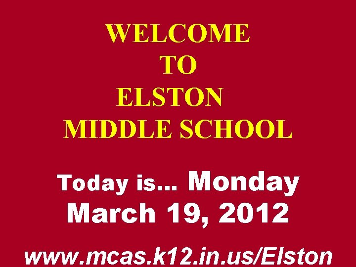 WELCOME TO ELSTON MIDDLE SCHOOL Monday March 19, 2012 Today is… www. mcas. k