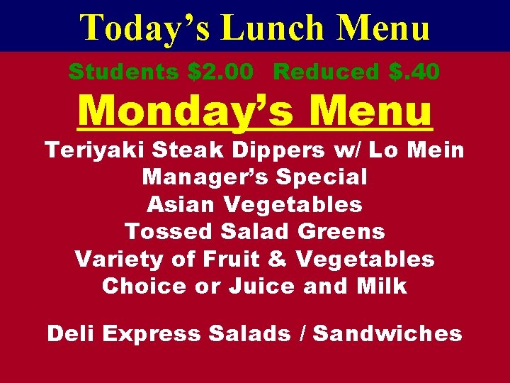 Today’s Lunch Menu Students $2. 00 Reduced $. 40 Monday’s Menu Teriyaki Steak Dippers