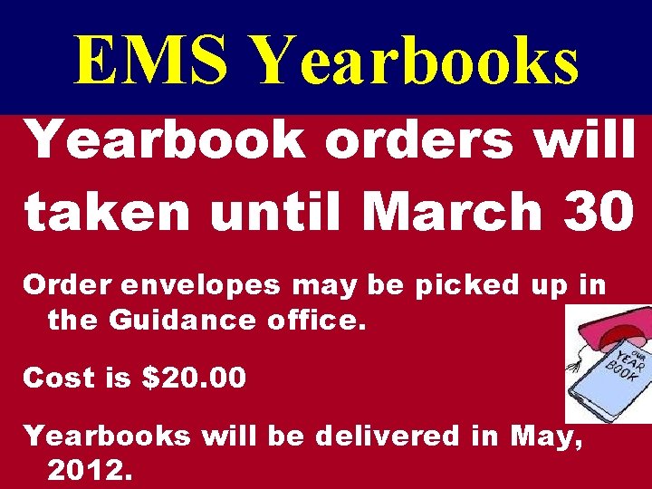 EMS Yearbooks Yearbook orders will taken until March 30 Order envelopes may be picked
