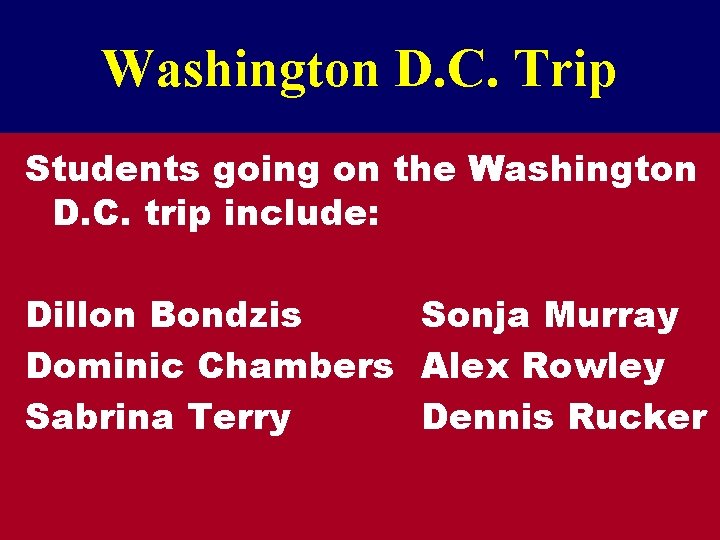 Washington D. C. Trip Students going on the Washington D. C. trip include: Dillon