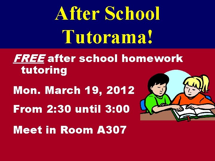 After School Tutorama! FREE after school homework tutoring Mon. March 19, 2012 From 2: