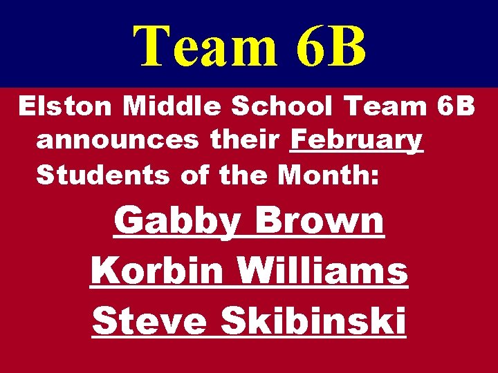 Team 6 B Elston Middle School Team 6 B announces their February Students of