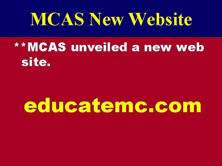 MCAS New Website **MCAS unveiled a new web site. educatemc. com 
