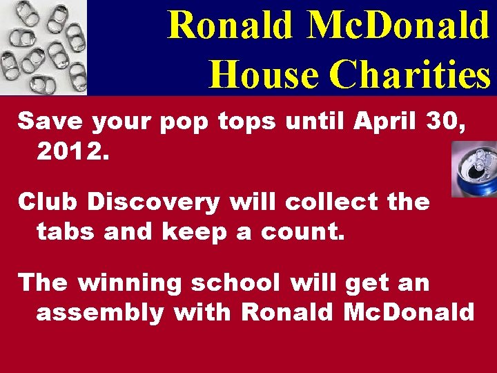 Ronald Mc. Donald House Charities Save your pop tops until April 30, 2012. Club